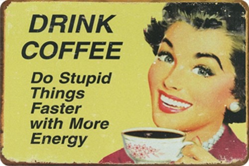 Drink coffee do stupid - drink,